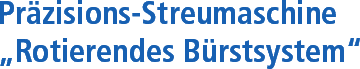 Präzisions-Streumaschine "Rotierendes Bürstsystem"