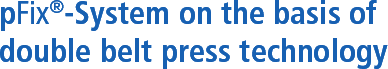 P-Fix®-System on the basis of double belt press technology